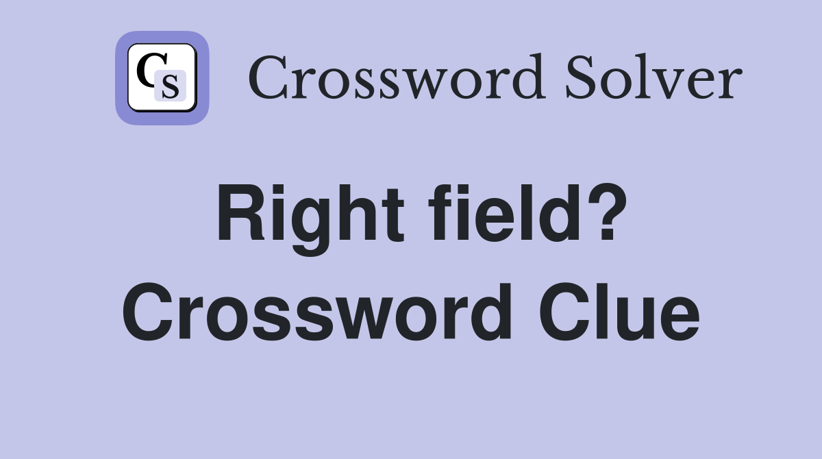 Right field? Crossword Clue