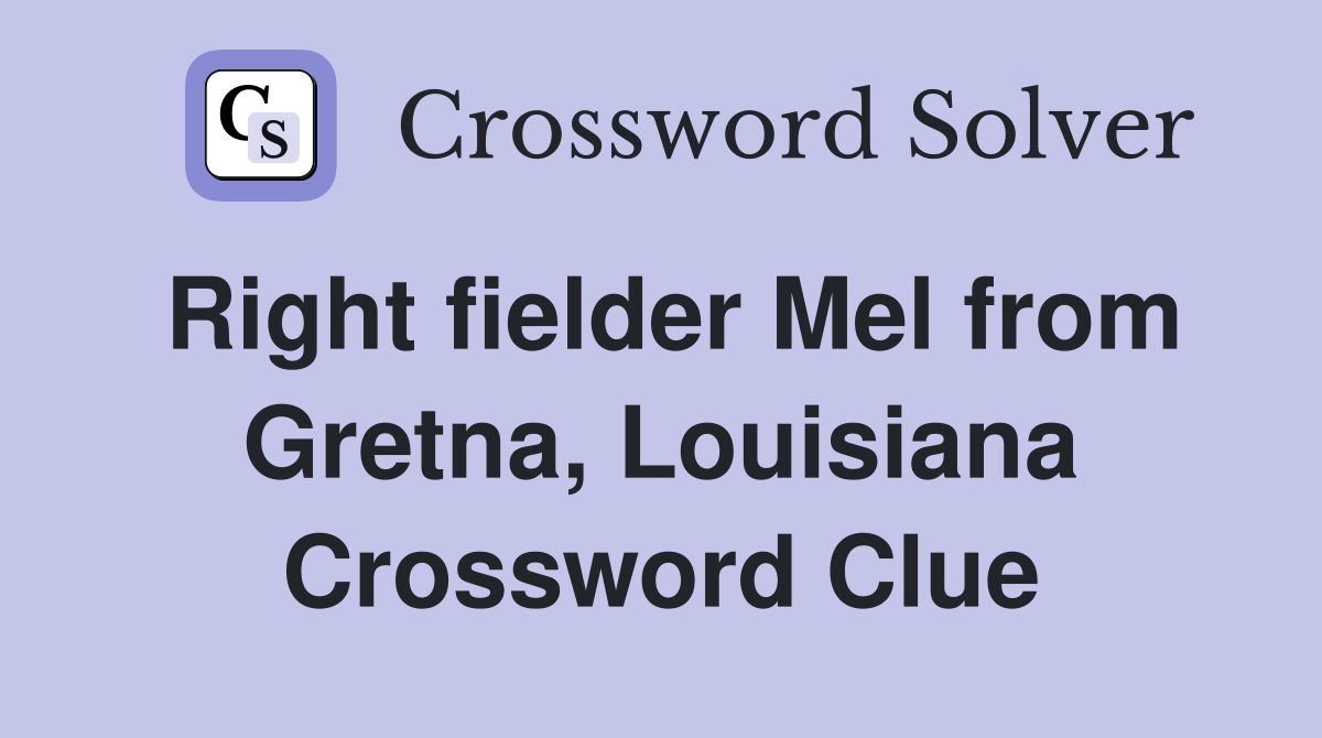 Right fielder Mel from Gretna, Louisiana Crossword Clue