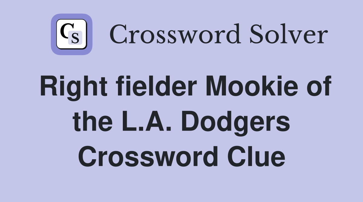 Right fielder Mookie of the L.A. Dodgers Crossword Clue