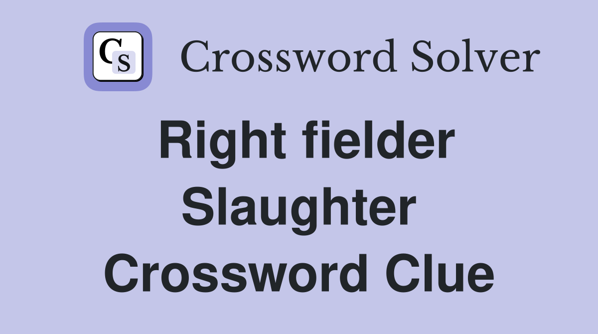Right fielder Slaughter Crossword Clue