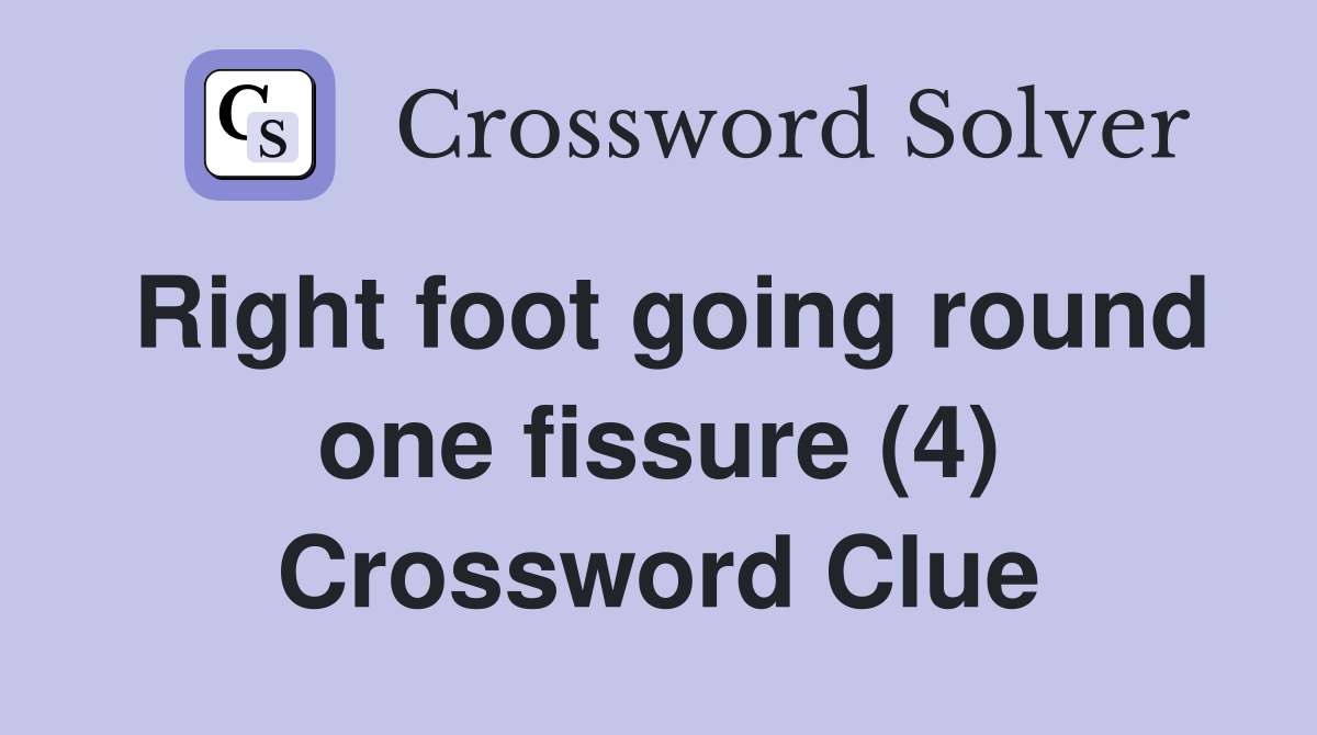 Right foot going round one fissure (4) Crossword Clue
