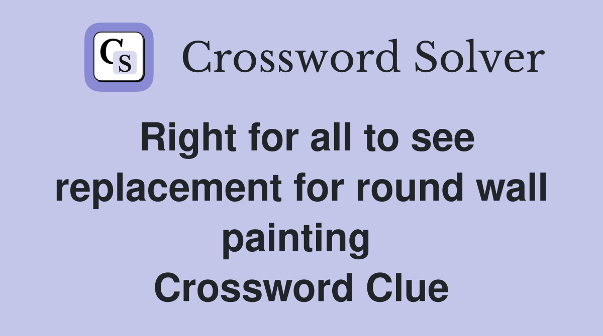 Right for all to see replacement for round wall painting  Crossword Clue
