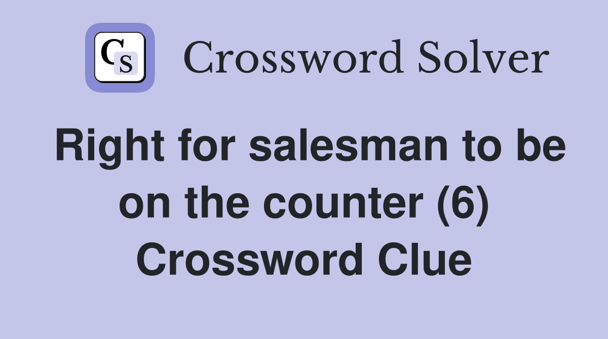 Right for salesman to be on the counter (6) Crossword Clue