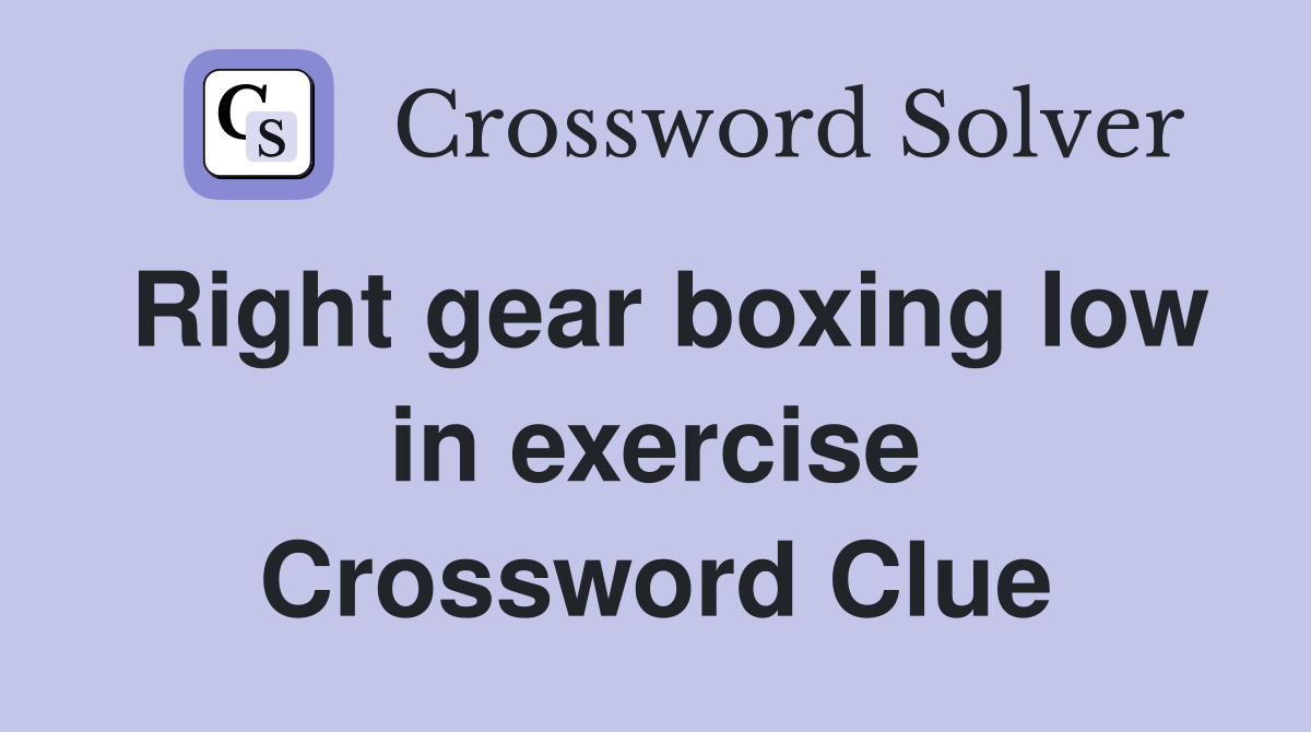 Right gear boxing low in exercise Crossword Clue