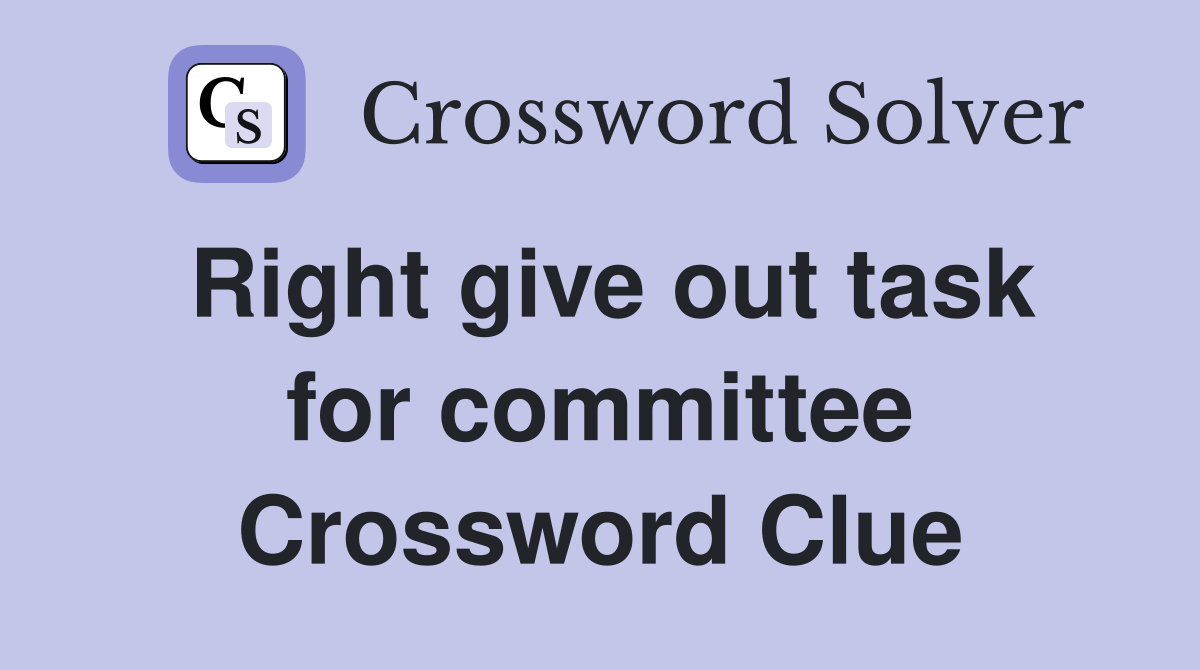 Right give out task for committee Crossword Clue