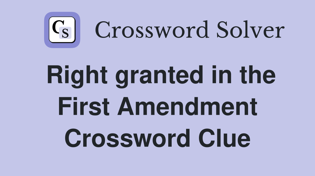 Right granted in the First Amendment Crossword Clue