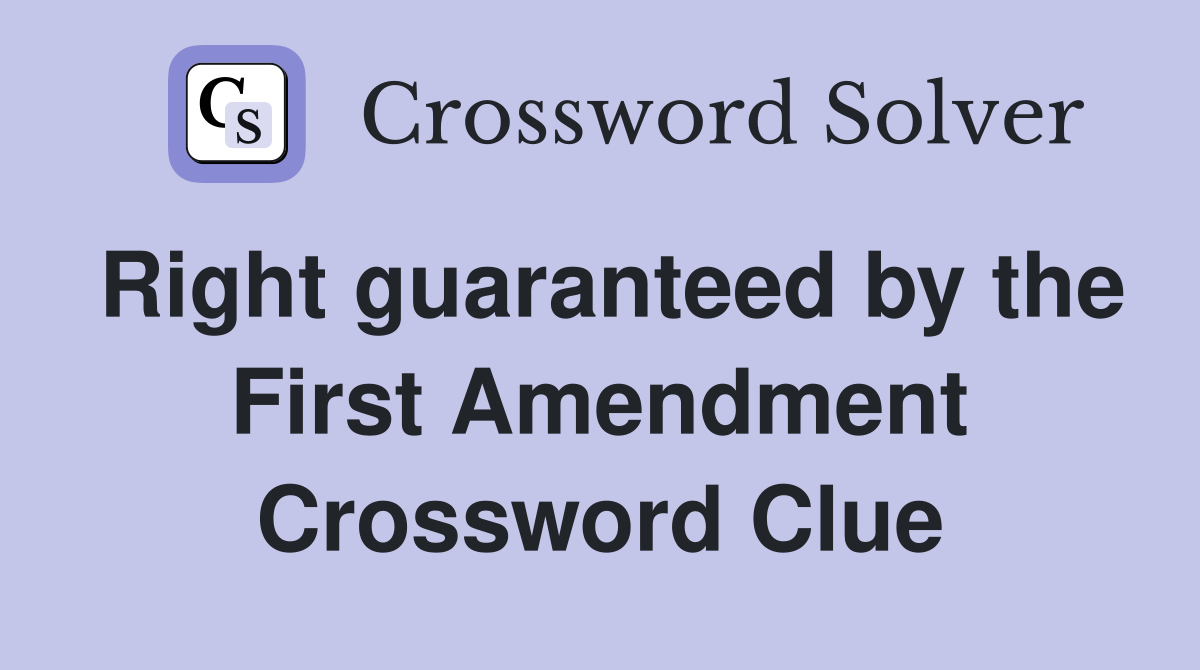 Right guaranteed by the First Amendment Crossword Clue