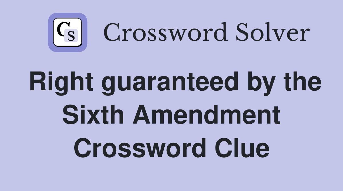 Right guaranteed by the Sixth Amendment Crossword Clue