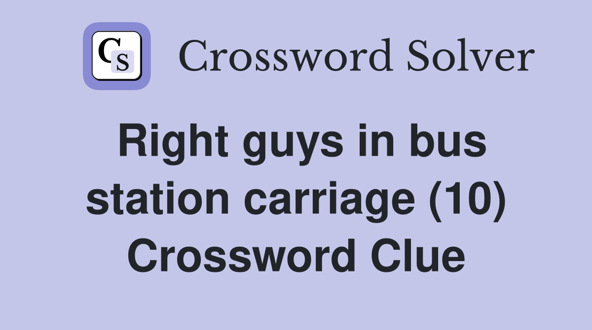 Right guys in bus station carriage (10) Crossword Clue