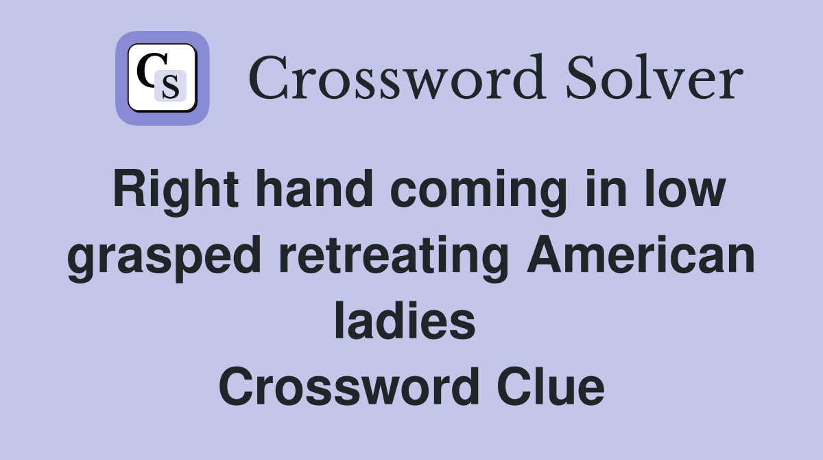 Right hand coming in low grasped retreating American ladies  Crossword Clue