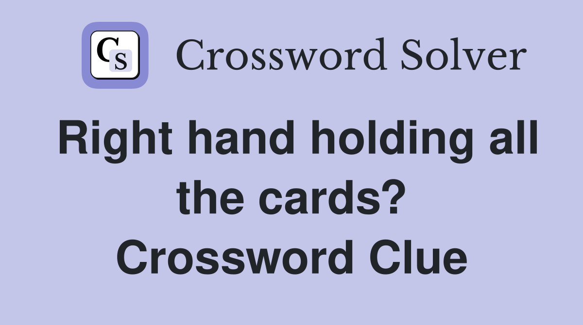 Right hand holding all the cards? Crossword Clue