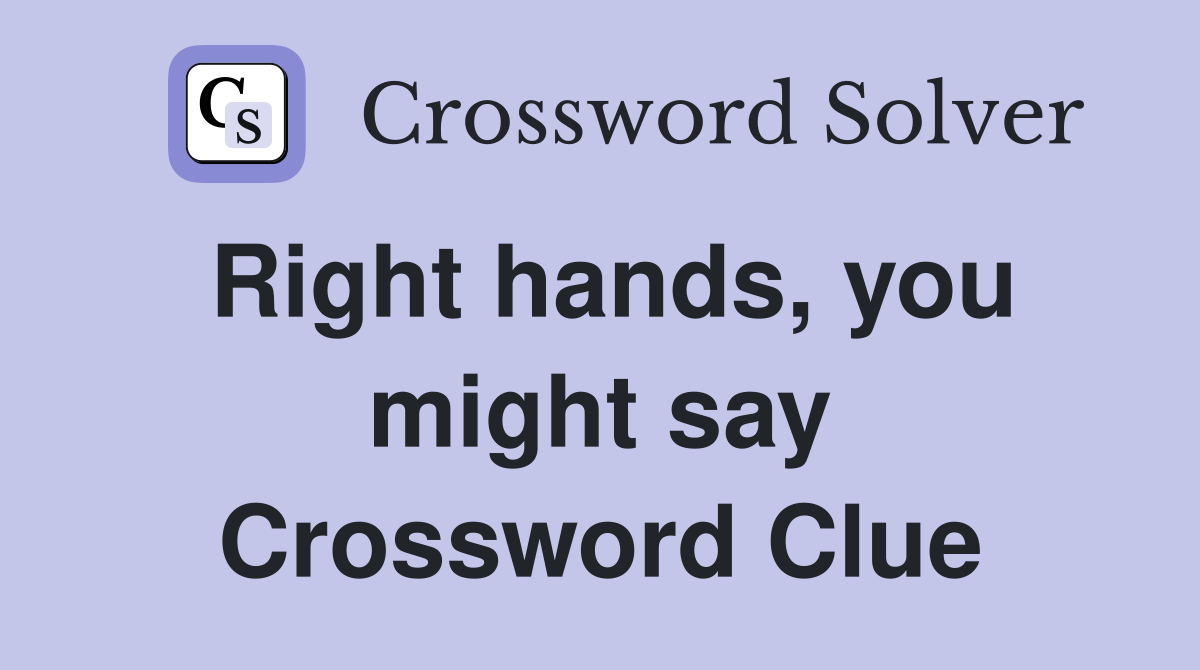 Right hands, you might say Crossword Clue