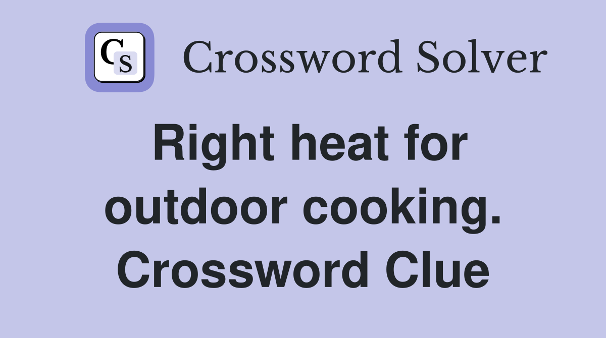 Right heat for outdoor cooking. Crossword Clue