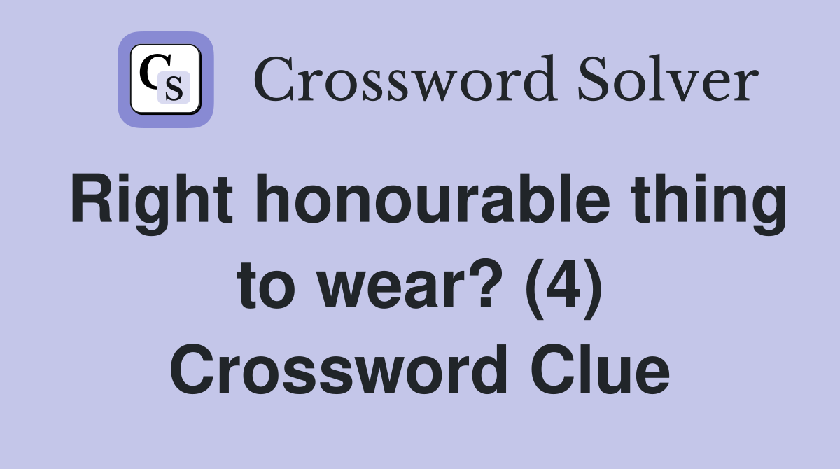Right honourable thing to wear? (4) Crossword Clue