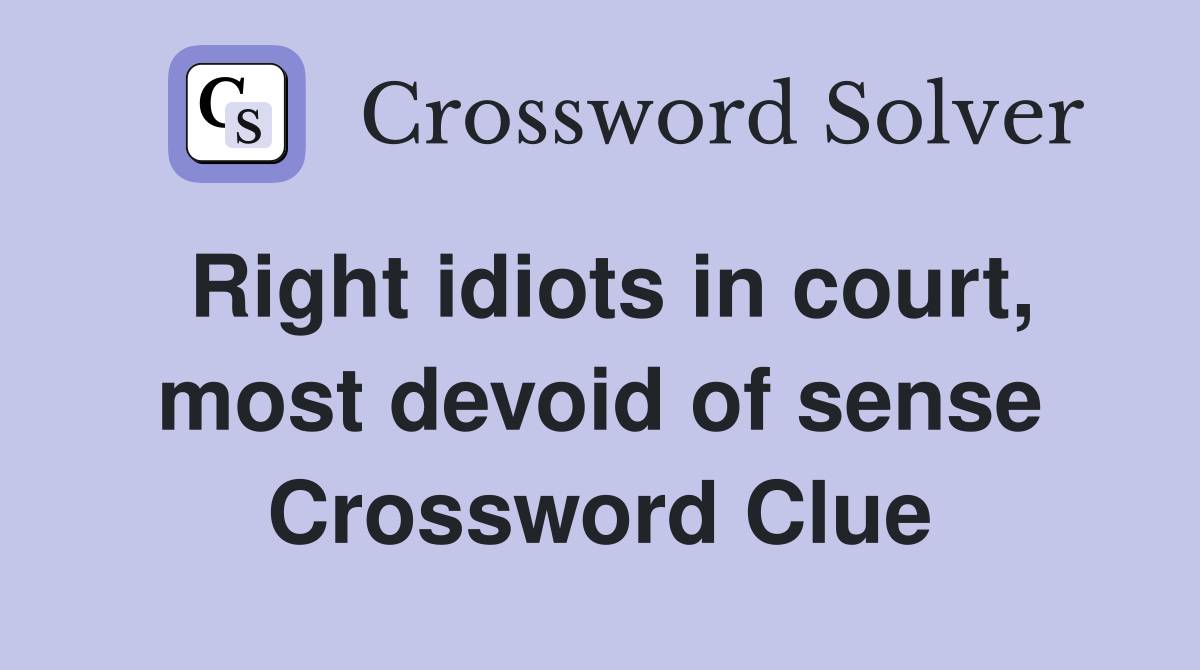 Right idiots in court, most devoid of sense Crossword Clue