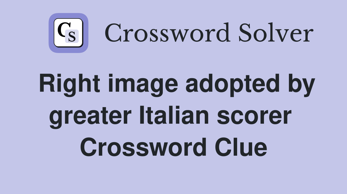 Right image adopted by greater Italian scorer  Crossword Clue
