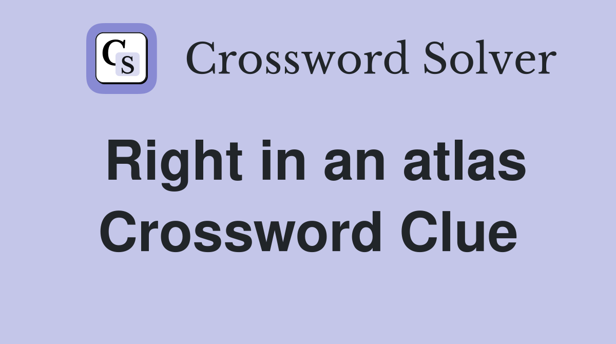 Right in an atlas Crossword Clue