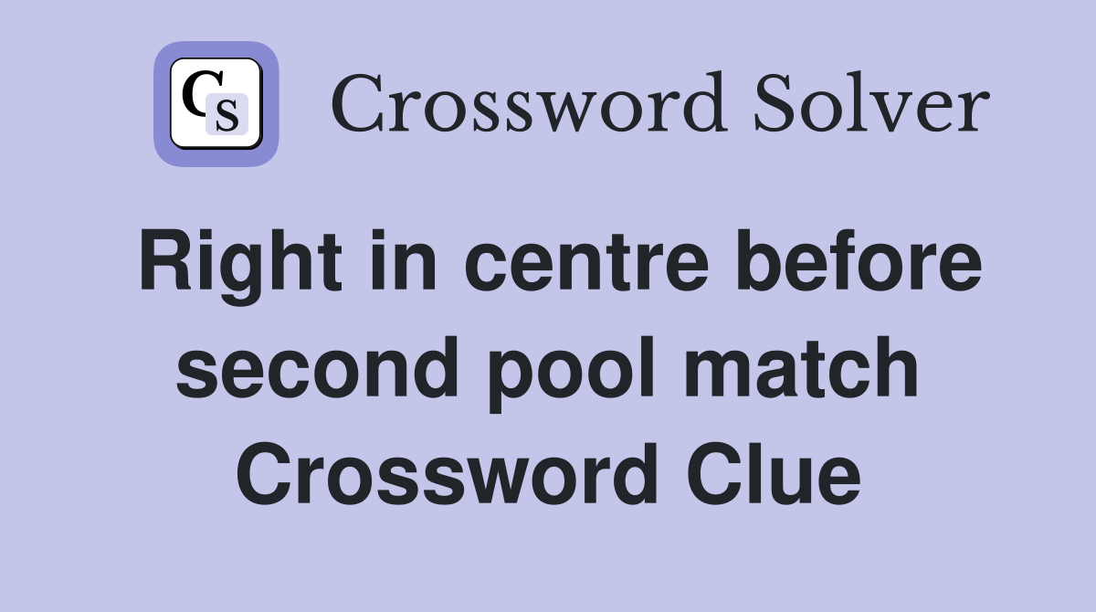 Right in centre before second pool match Crossword Clue