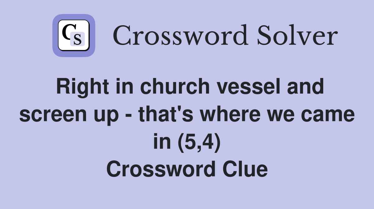Right in church vessel and screen up - that's where we came in (5,4) Crossword Clue