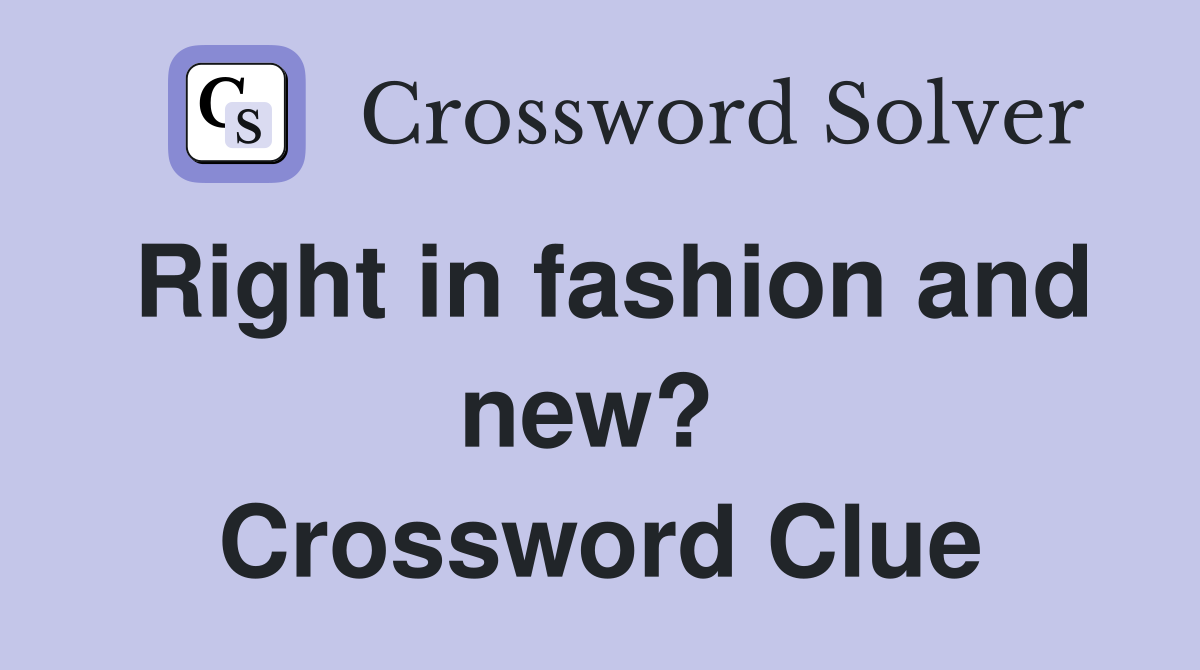 Right in fashion and new?  Crossword Clue