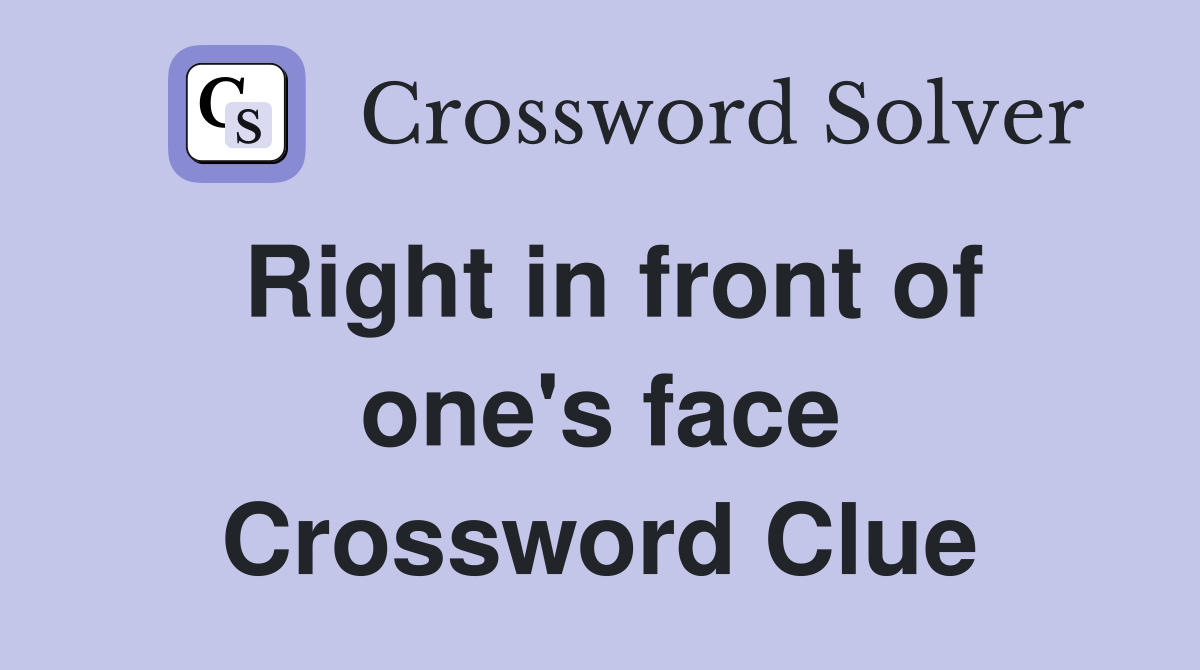 Right in front of one's face Crossword Clue