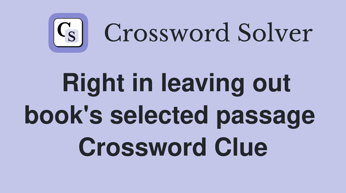 Right in leaving out book's selected passage  Crossword Clue