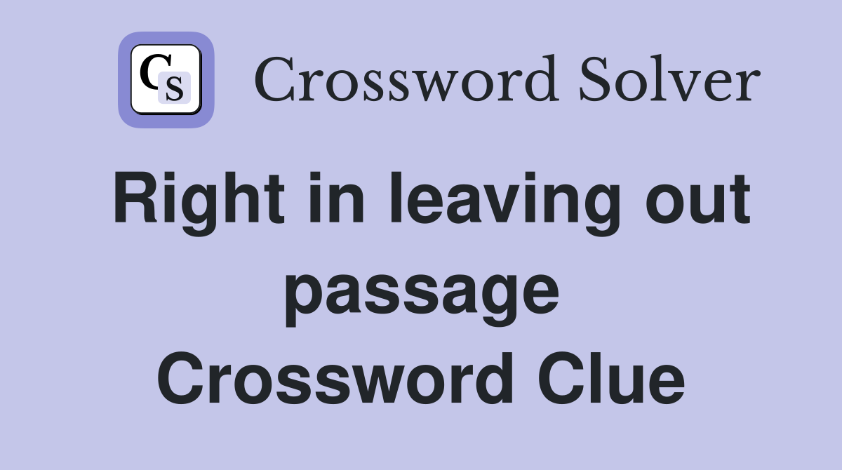 Right in leaving out passage Crossword Clue