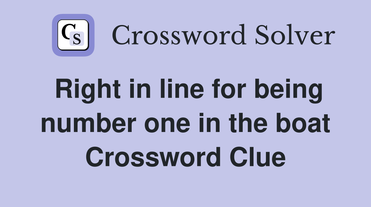 Right in line for being number one in the boat Crossword Clue