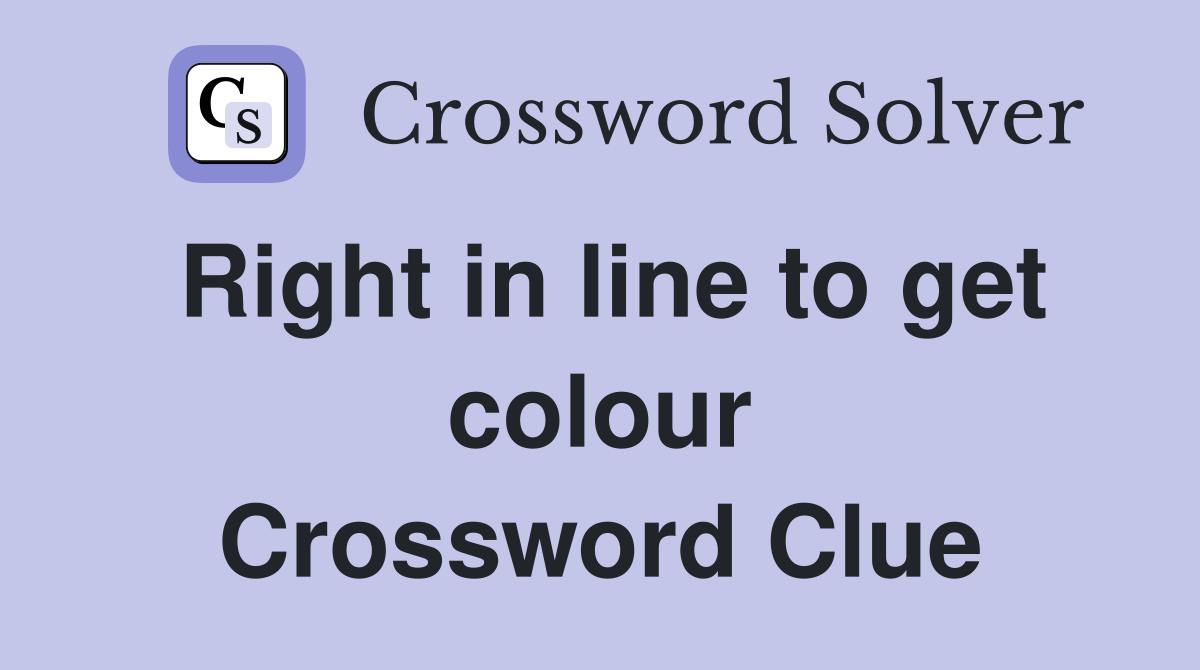 Right in line to get colour Crossword Clue