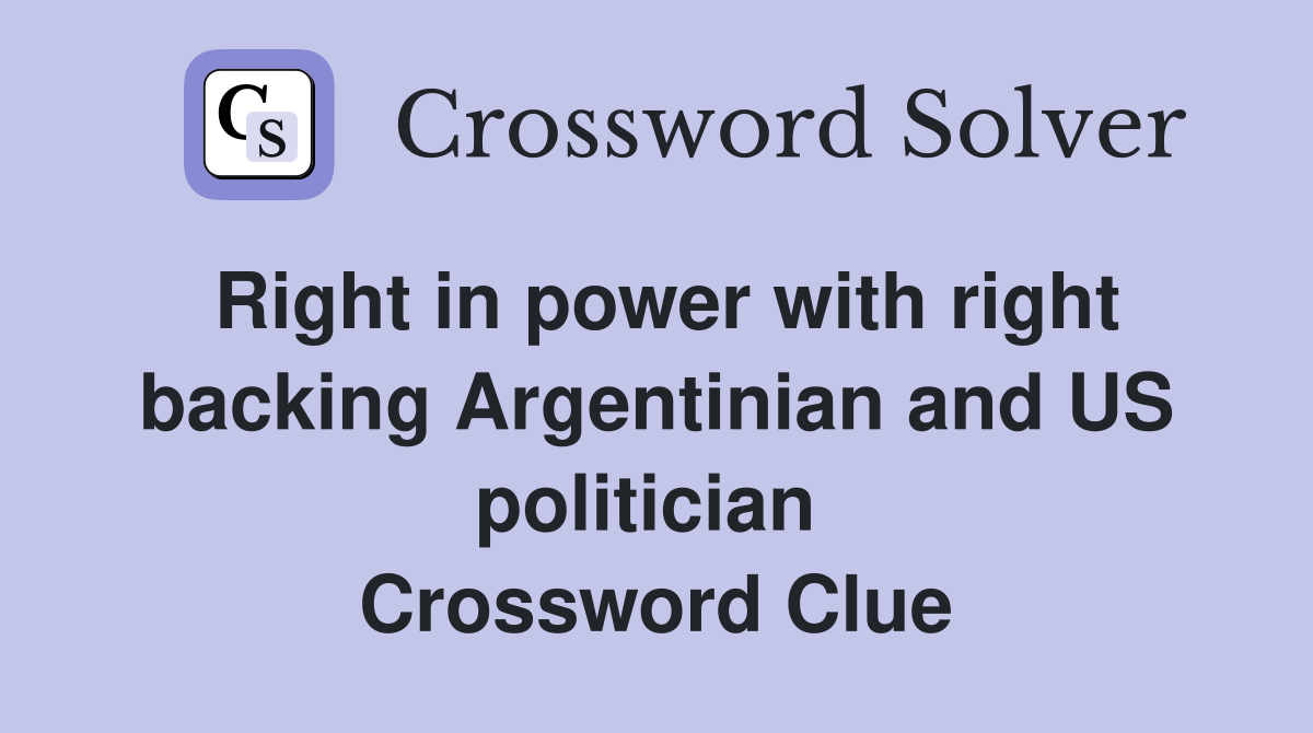 Right in power with right backing Argentinian and US politician  Crossword Clue