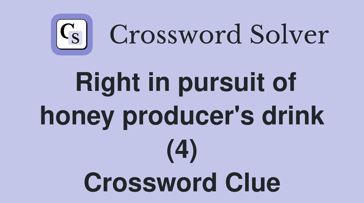 Right in pursuit of honey producer's drink (4) Crossword Clue