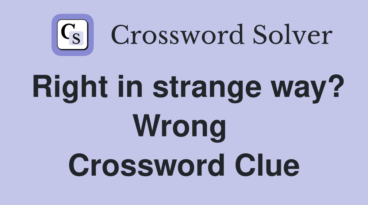 Right in strange way? Wrong  Crossword Clue