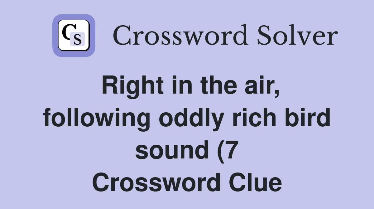Right in the air following oddly rich bird sound (7) Crossword Clue Right in the air following oddly rich bird sound (7) Crossword Clue