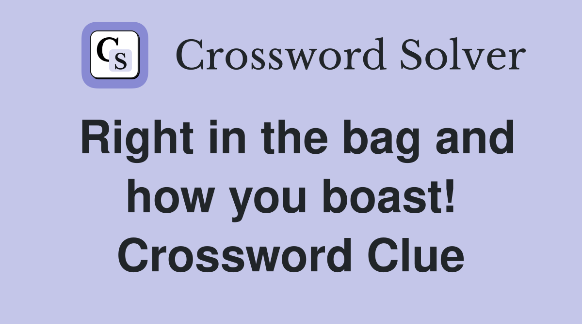 Right in the bag and how you boast! Crossword Clue