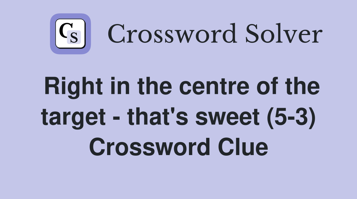 Right in the centre of the target - that's sweet (5-3) Crossword Clue