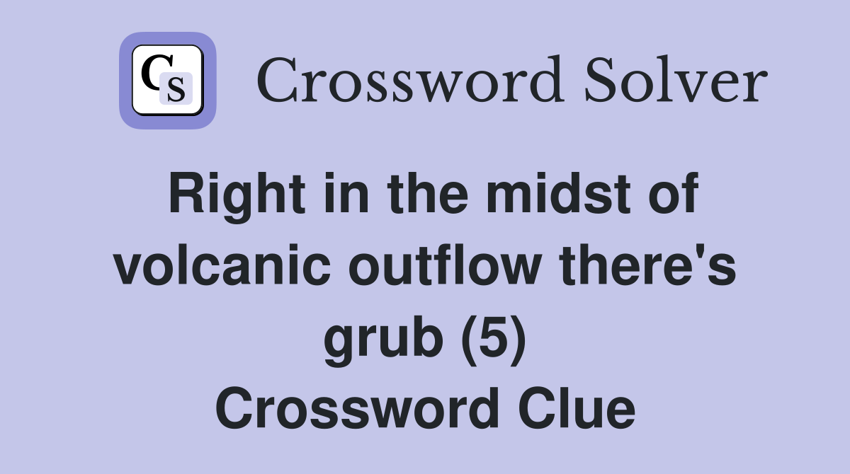 Right in the midst of volcanic outflow there's grub (5) Crossword Clue