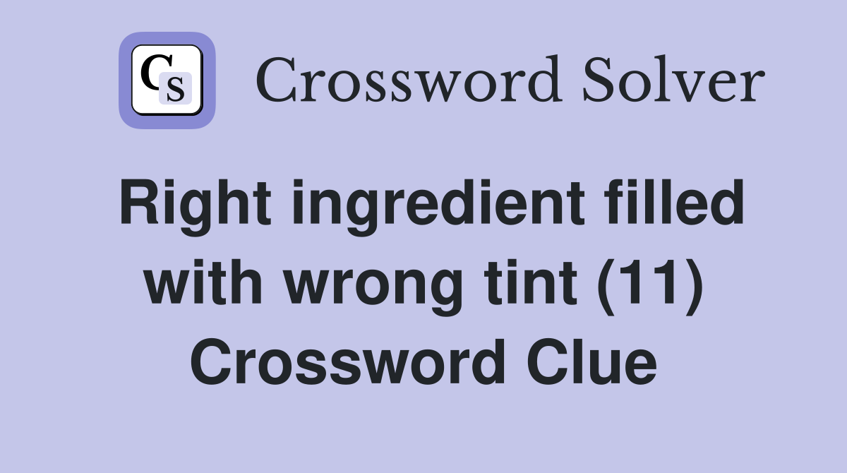 Right ingredient filled with wrong tint (11) Crossword Clue