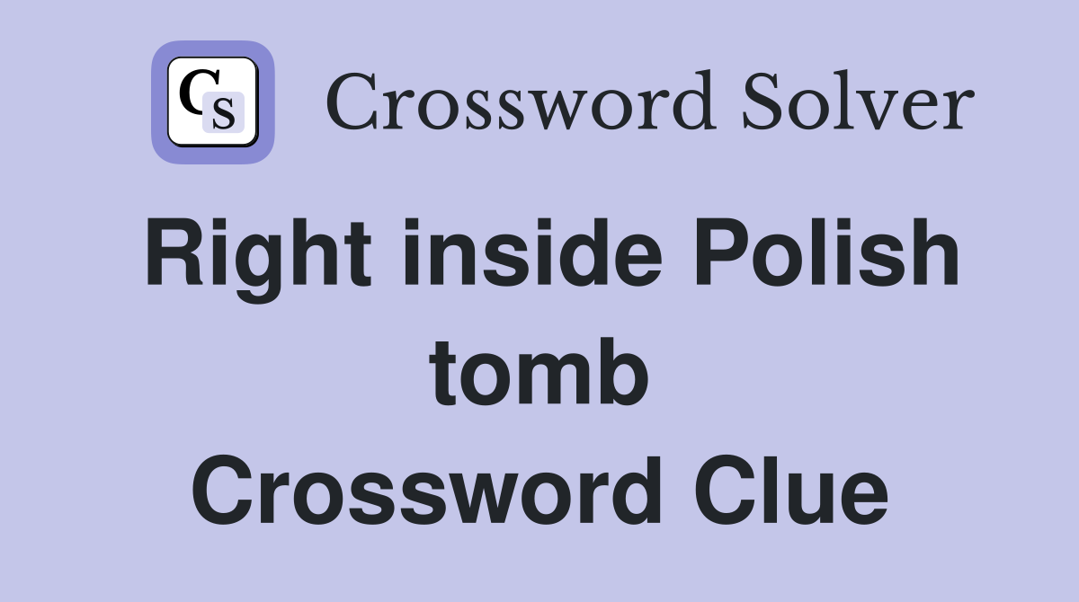 Right inside Polish tomb Crossword Clue