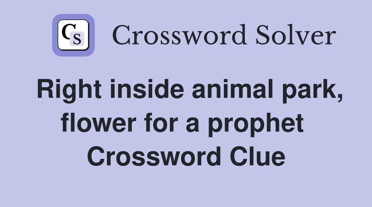 Right inside animal park, flower for a prophet  Crossword Clue