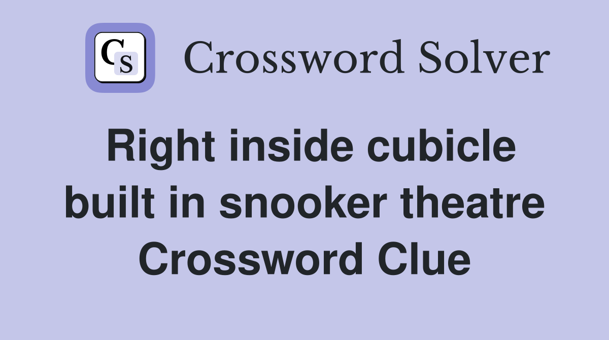 Right inside cubicle built in snooker theatre Crossword Clue