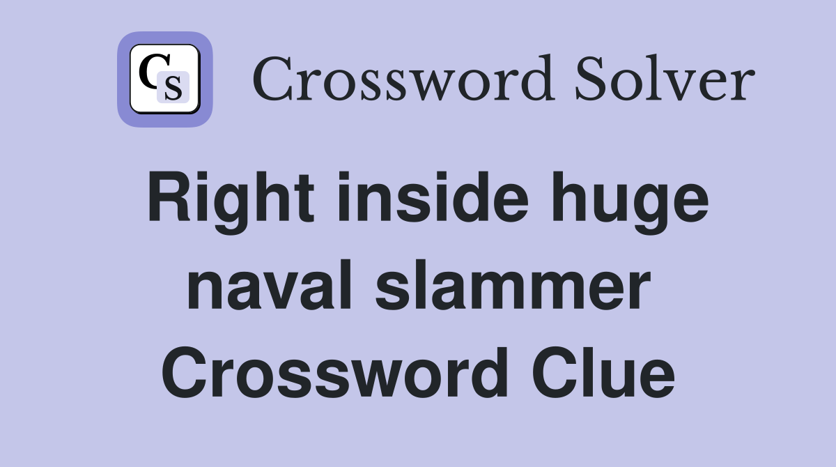 Right inside huge naval slammer Crossword Clue