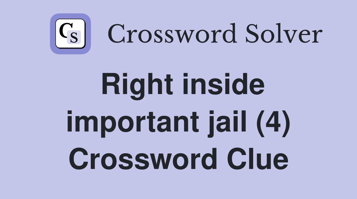 Right inside important jail (4) Crossword Clue