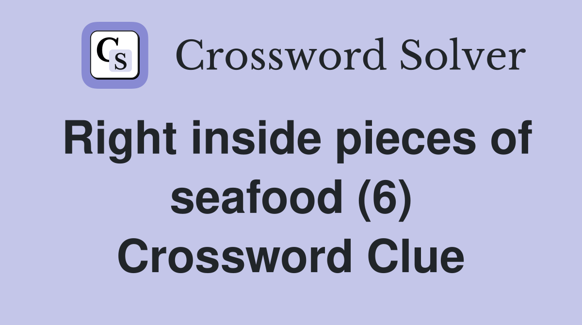 Right inside pieces of seafood (6) Crossword Clue