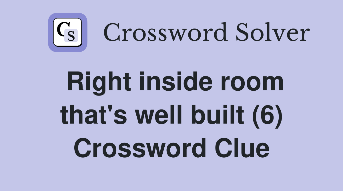 Right inside room that's well built (6) Crossword Clue