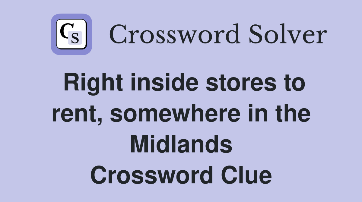 Right inside stores to rent, somewhere in the Midlands Crossword Clue