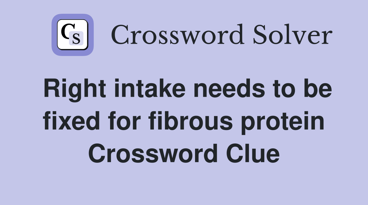 Right intake needs to be fixed for fibrous protein Crossword Clue
