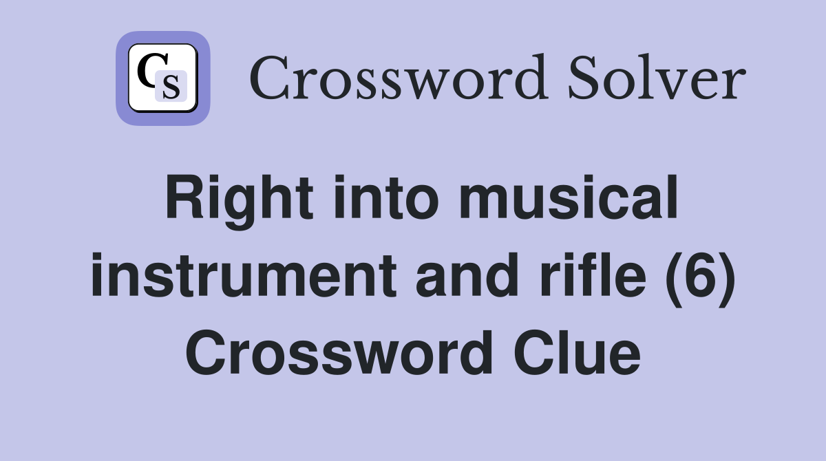 Right into musical instrument and rifle (6) Crossword Clue
