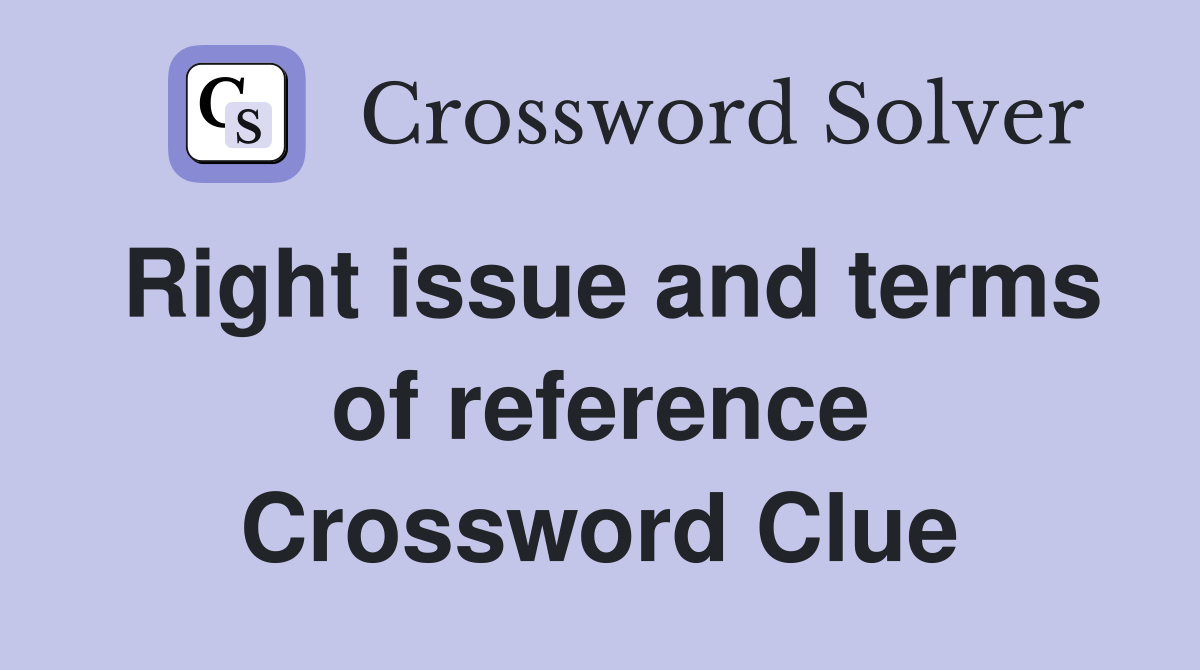 Right issue and terms of reference Crossword Clue