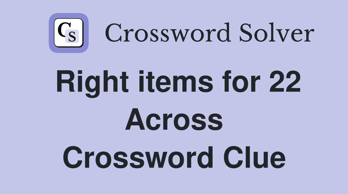 Right items for 22 Across Crossword Clue