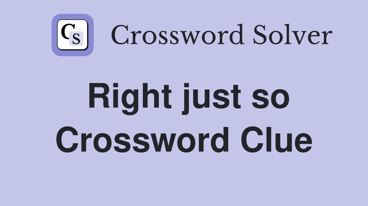 Right just so Crossword Clue